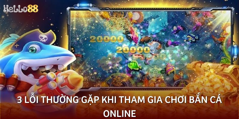 3 lỗi thường gặp khi tham gia chơi bắn cá online