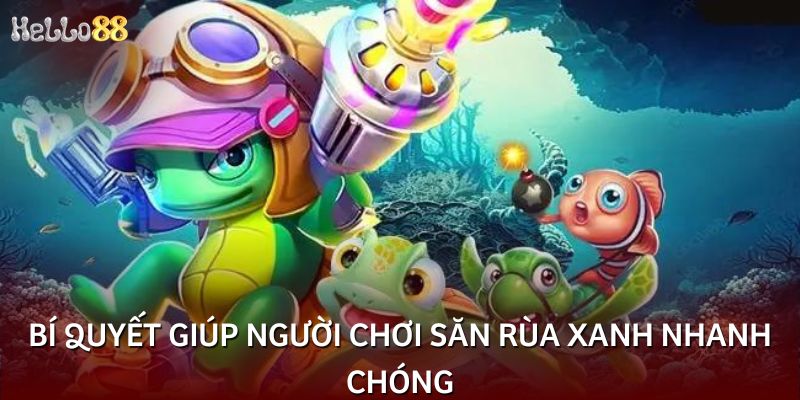 Bí quyết giúp người chơi săn rùa xanh nhanh chóng