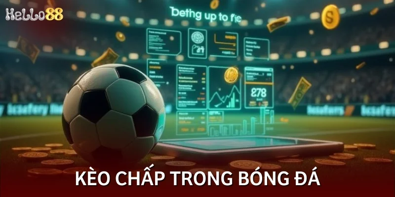 Kèo chấp - Loại hình cá độ phổ biến trong bóng đá