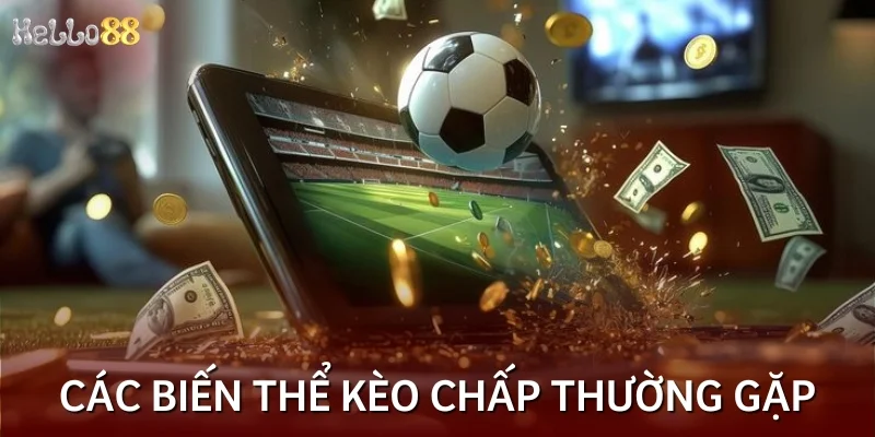 Cập nhật các biến thể kèo chấp thường gặp khi cá độ