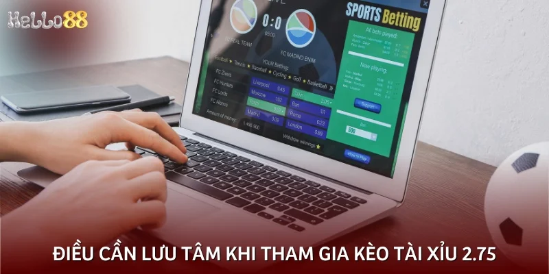 Điều cần lưu tâm khi tham gia kèo tài xỉu 2.75