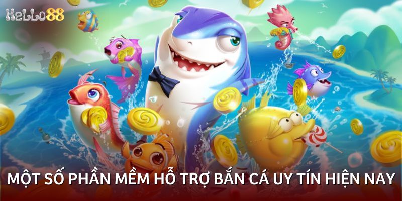 Một số phần mềm hỗ trợ bắn cá uy tín hiện nay