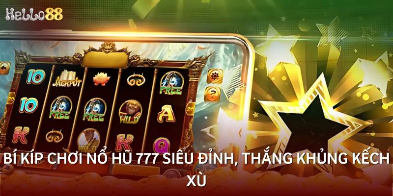 Tiết lộ bí kíp chơi nổ hũ 777 siêu đỉnh, thắng khủng kếch xù