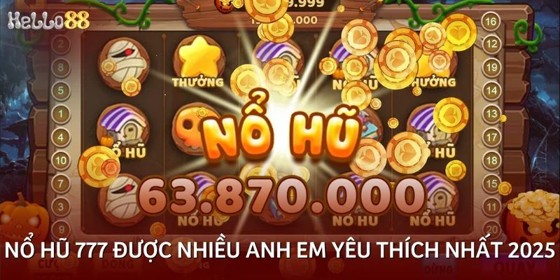 Nổ hũ 777 được nhiều anh em yêu thích nhất 2025