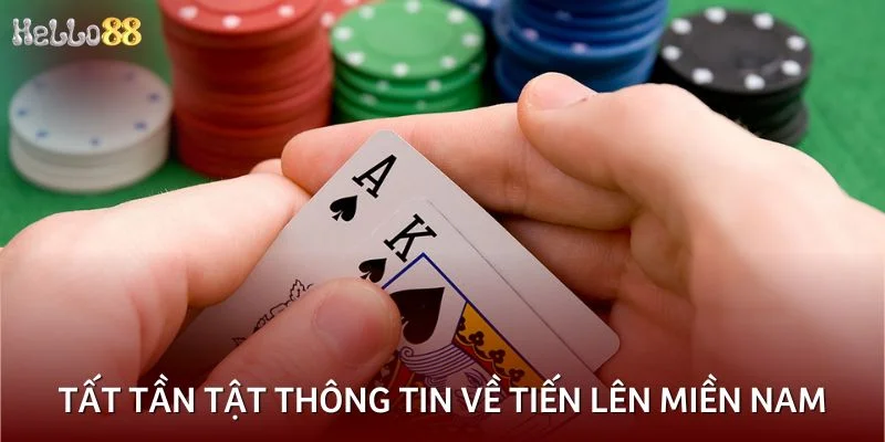 Tất tần tật những thông tin về tiến lên miền Nam
