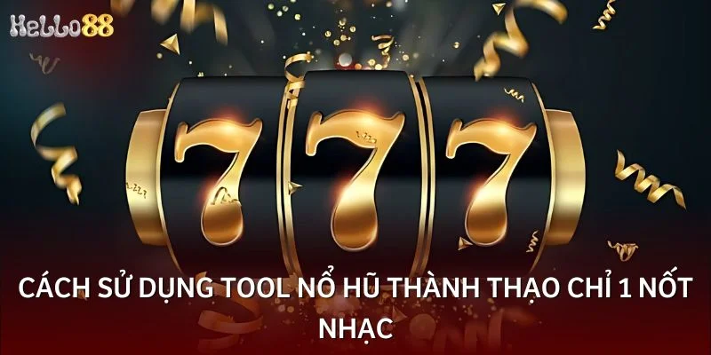Cách sử dụng tool nổ hũ thành thạo chỉ 1 nốt nhạc
